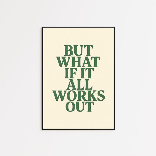 But What If It All Works Out Poster – Positive Minimalist Quote Print