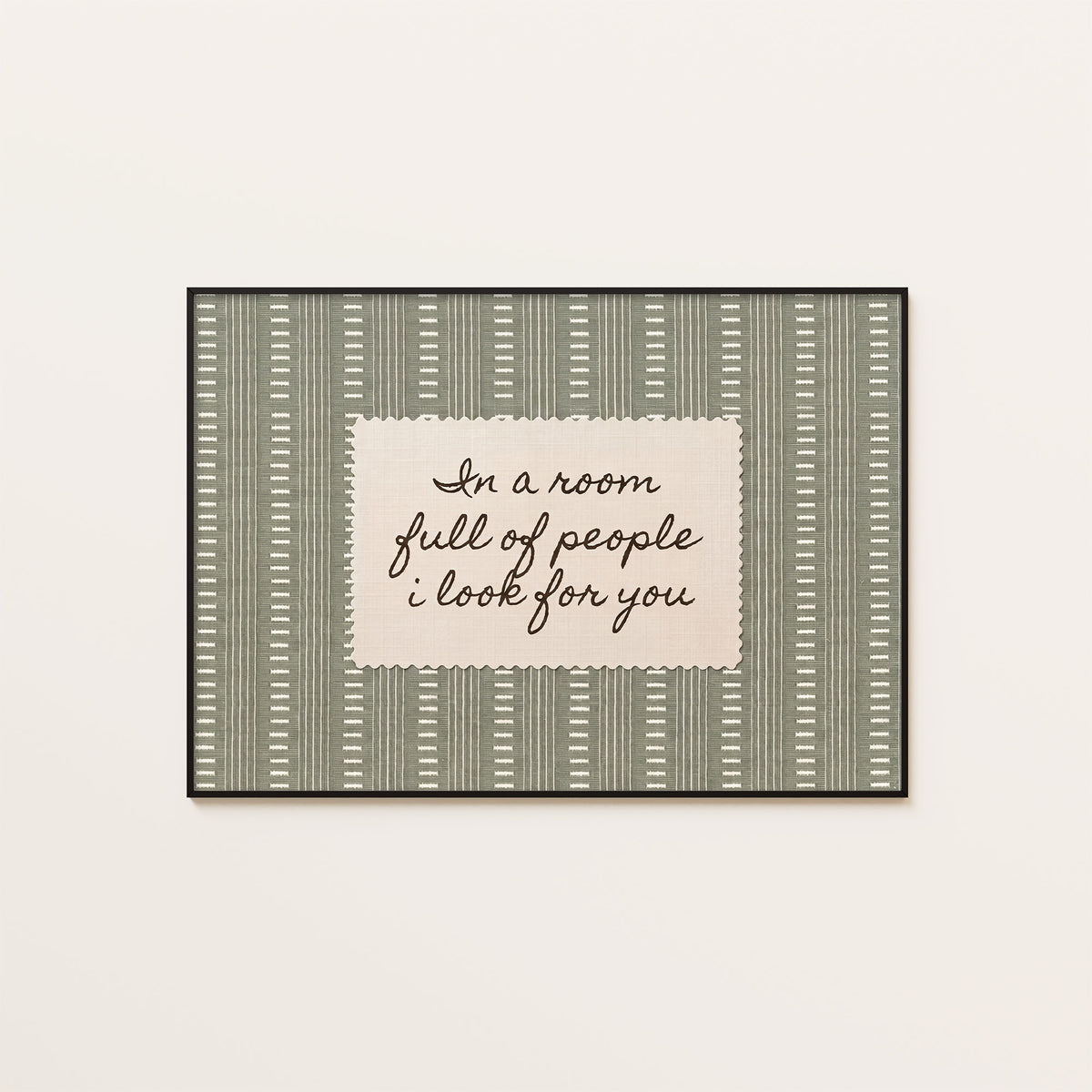 In a Room Full of People - Sage Love Quote Print - framed artwork overview