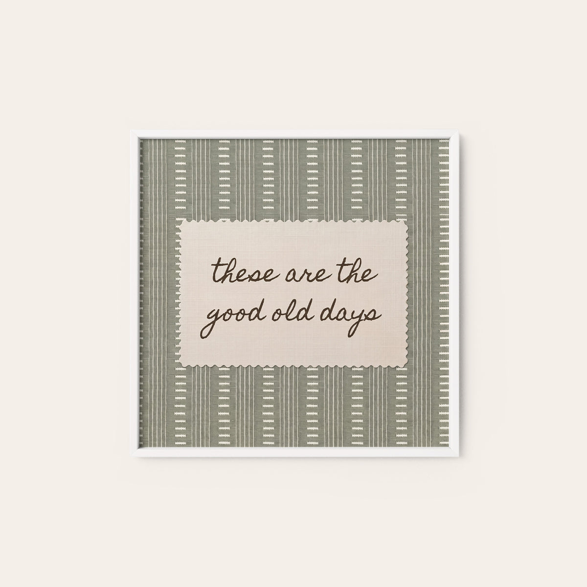 These Are the Good Old Days square art print — white frame
