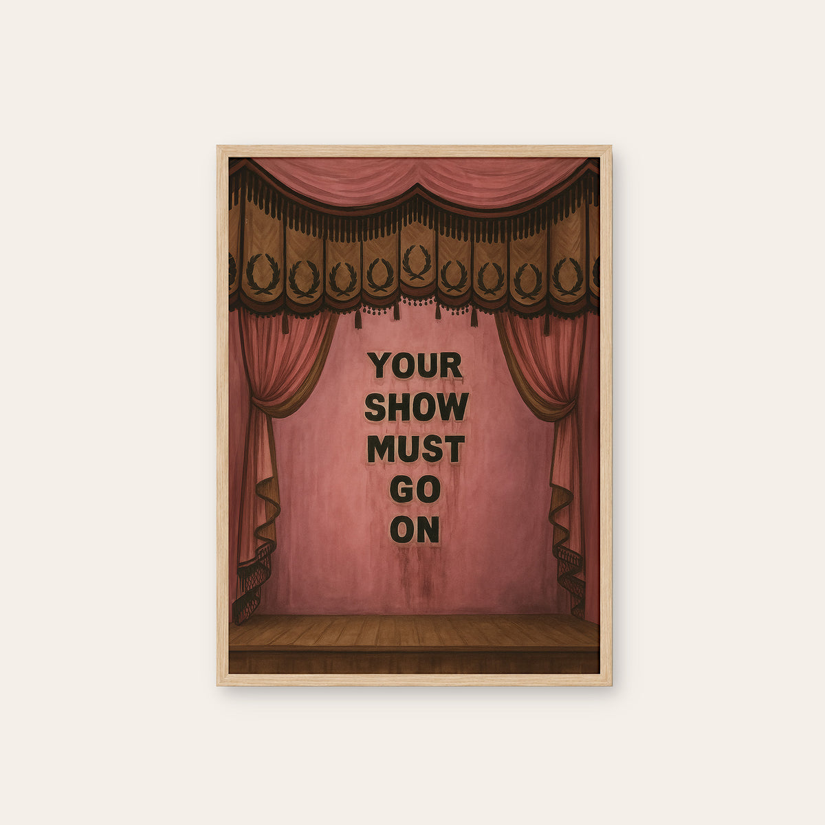 Your Show Must Go On - Theatre Print - natural wood frame