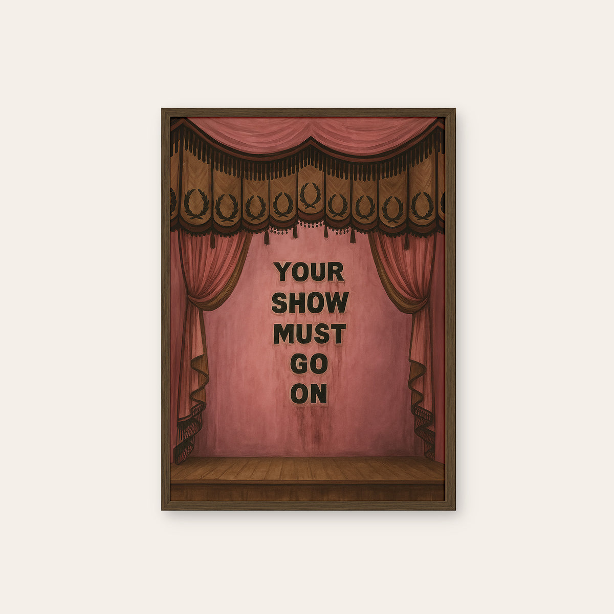 Your Show Must Go On - Theatre Print - dark wood frame