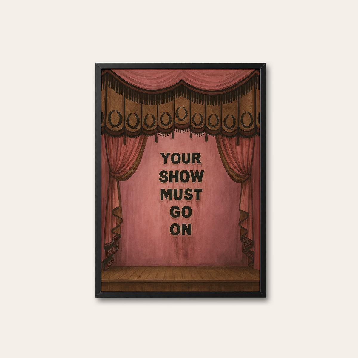 Your Show Must Go On - Theatre Print - black frame