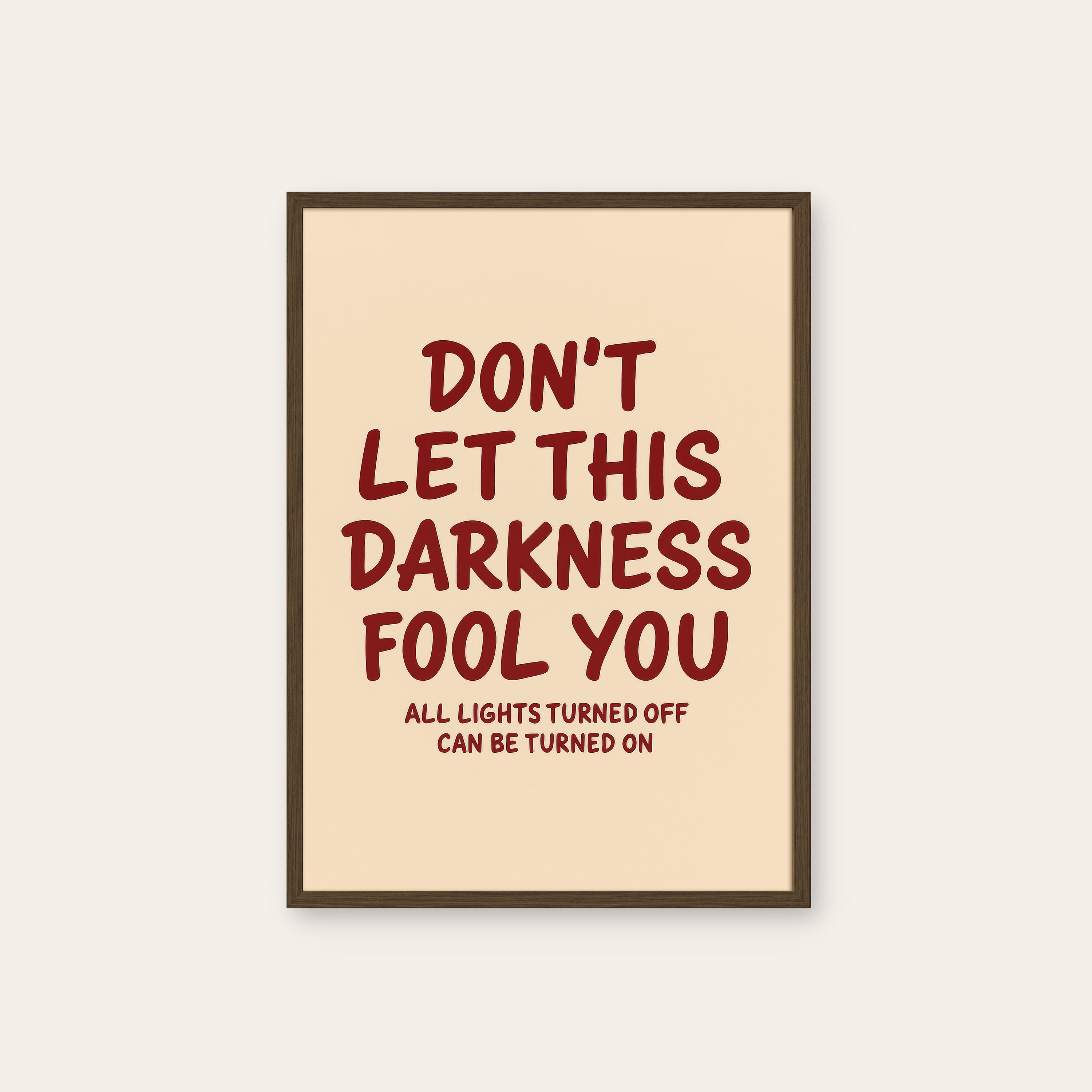 Don't Let This Darkness Fool You — Print – dark wood frame