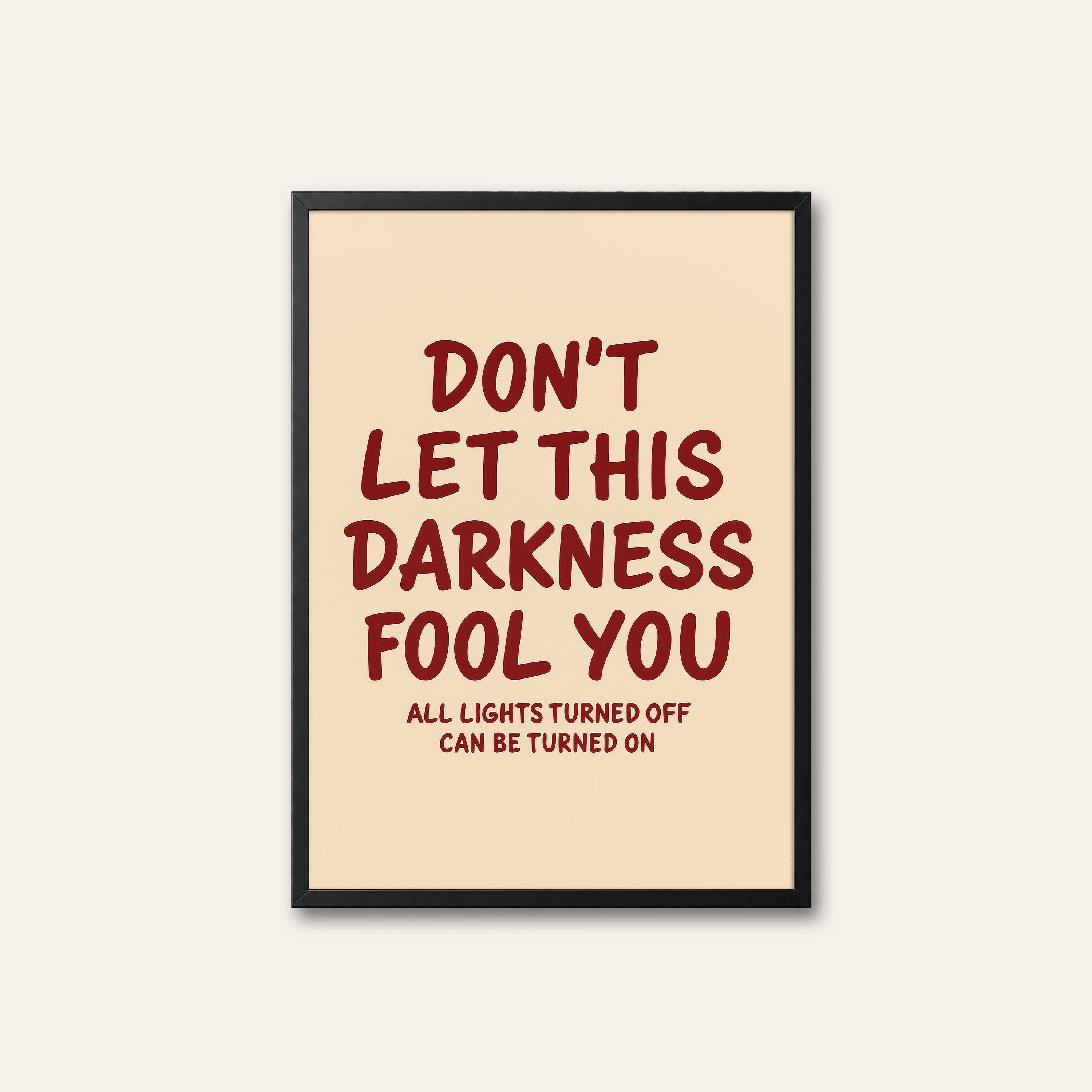 Don't Let This Darkness Fool You — Print – black frame