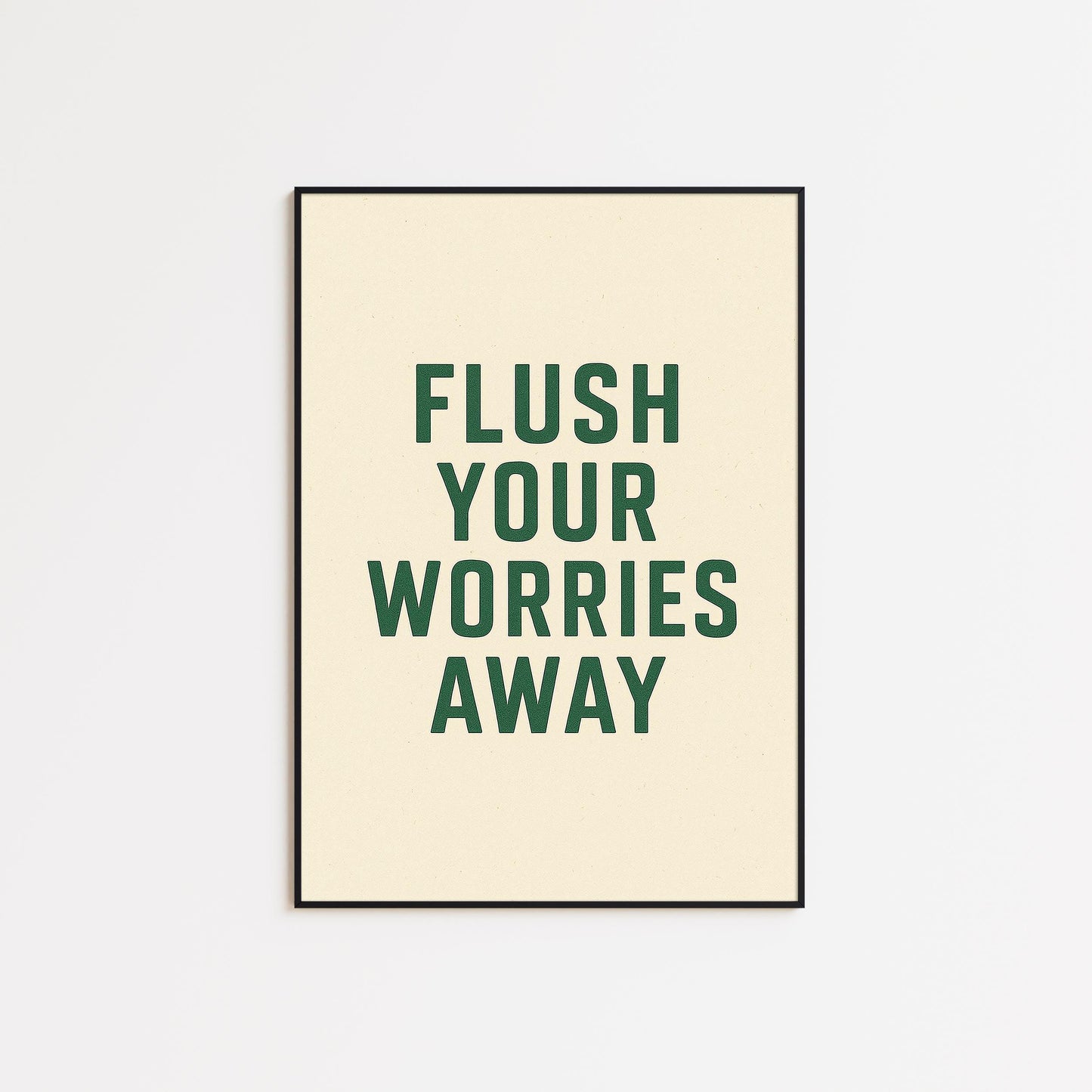 Flush Your Worries Away Poster – Funny Bathroom Wall Art in Minimal Green